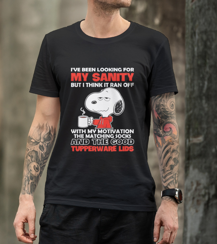 I've Been Looking For My Sanity Snoopy Ran Off With My Motivation The Matching Socks And Tupperware Lids T-Shirt