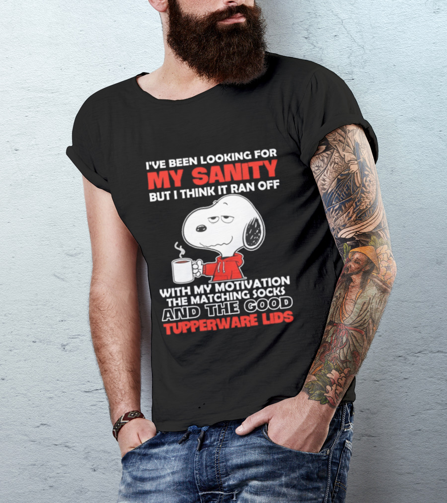 I've Been Looking For My Sanity Snoopy Ran Off With My Motivation The Matching Socks And Tupperware Lids T-Shirt