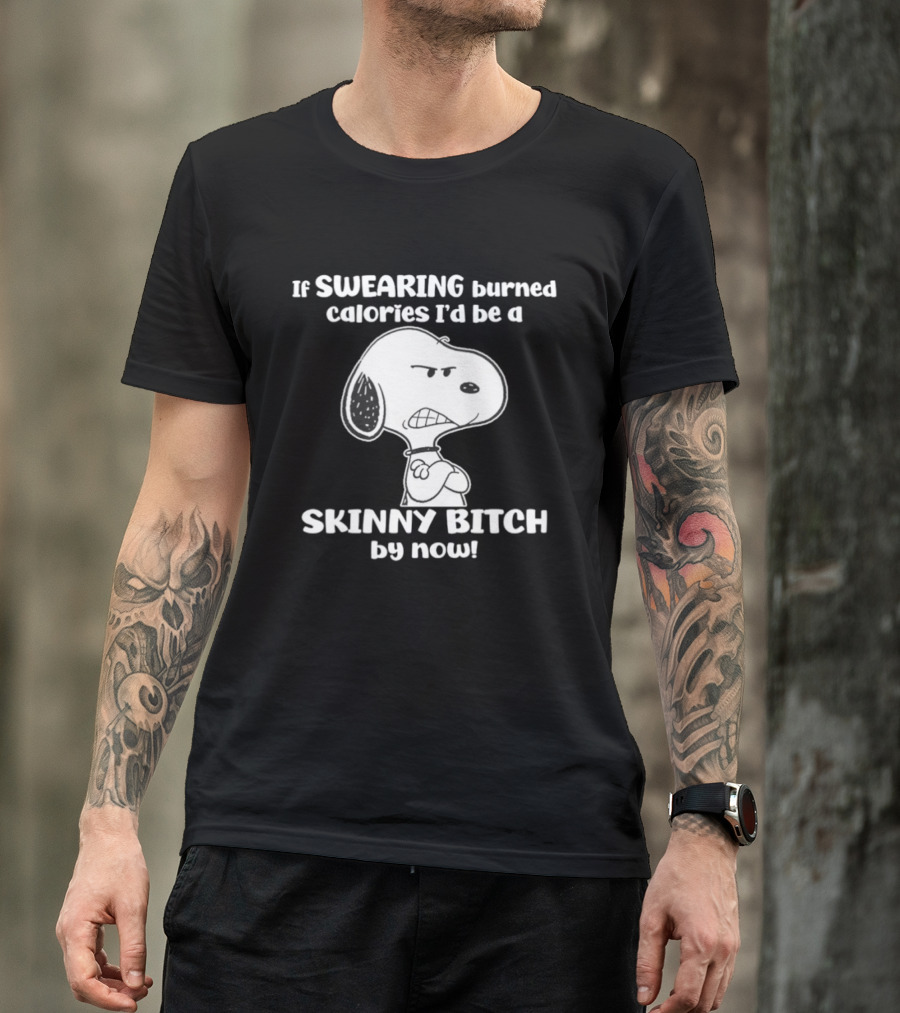 Snoopy If Swearing Burned Calories I'd Be A Skinny Bitch By Now T-Shirt
