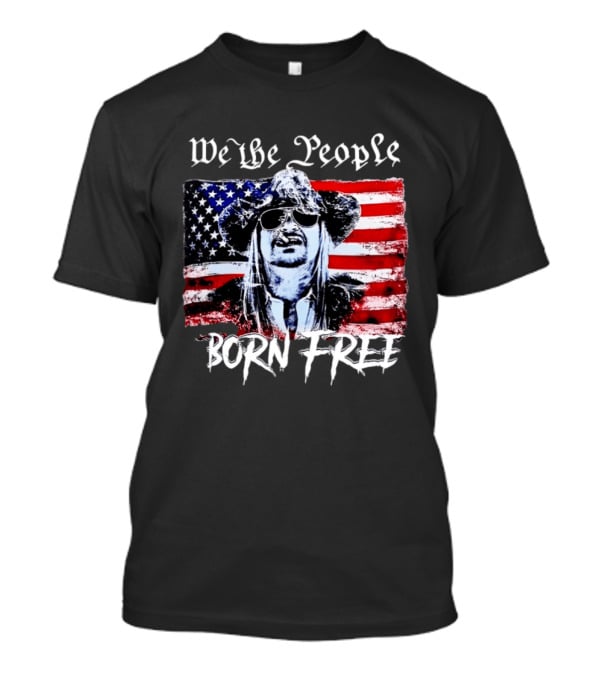 We The People Born Free Kid Rock American Flag Indie Music Patriotic T-Shirt