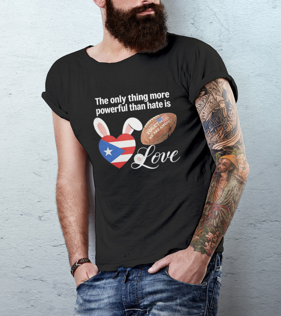 The Only Thing More Powerful Than Hate Is Love Puerto Rico Flag Heart Shape Together We Are America T-Shirt