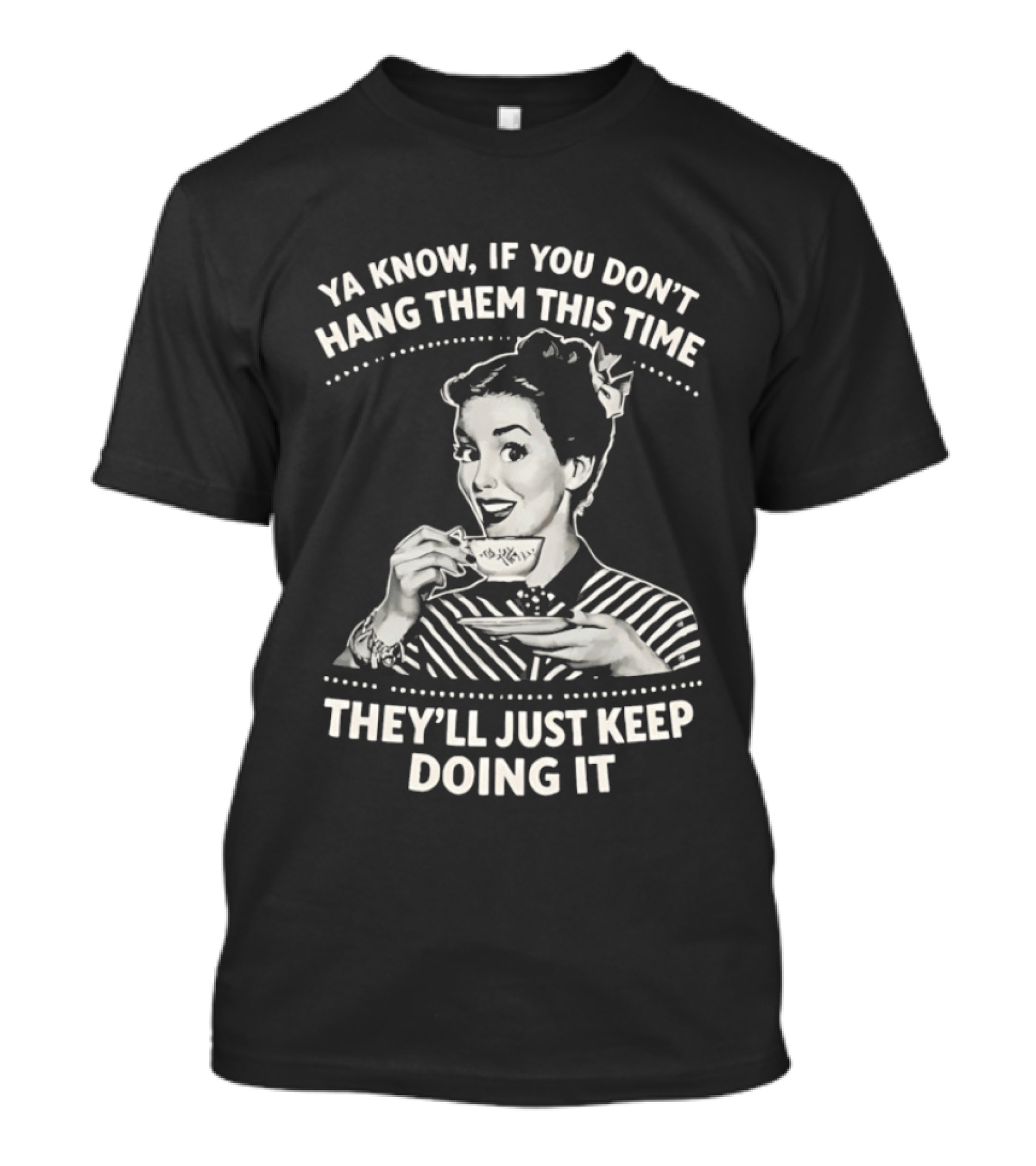 Ya Know If You Don't Hang Them This Time They'll Just Keep Doing It Vintage Retro Humor T-Shirt