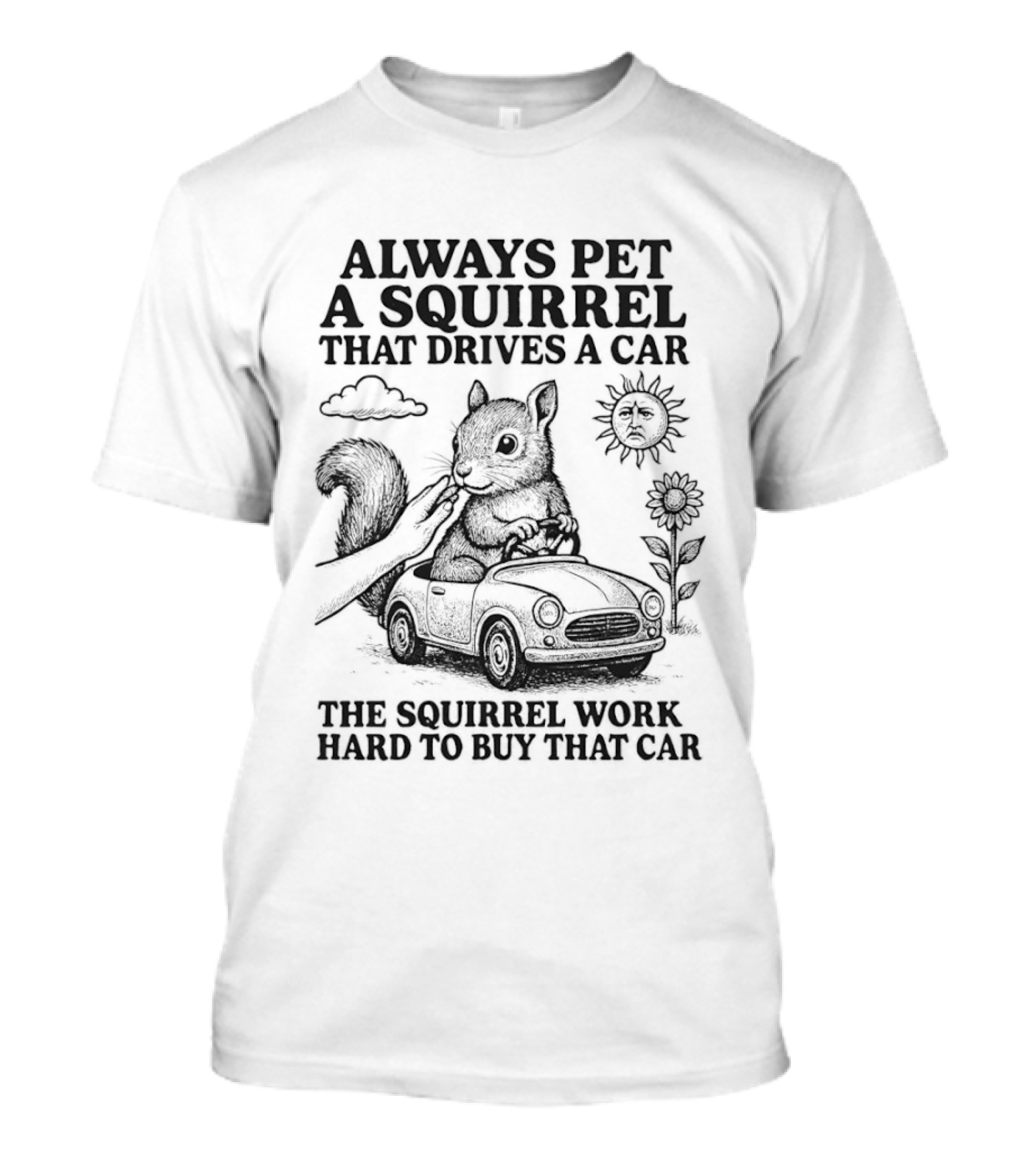 Always Pet A Squirrel That Drives A Car Work Hard To Buy That Car T-Shirt