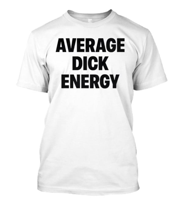 Average Dick Energy T-Shirt