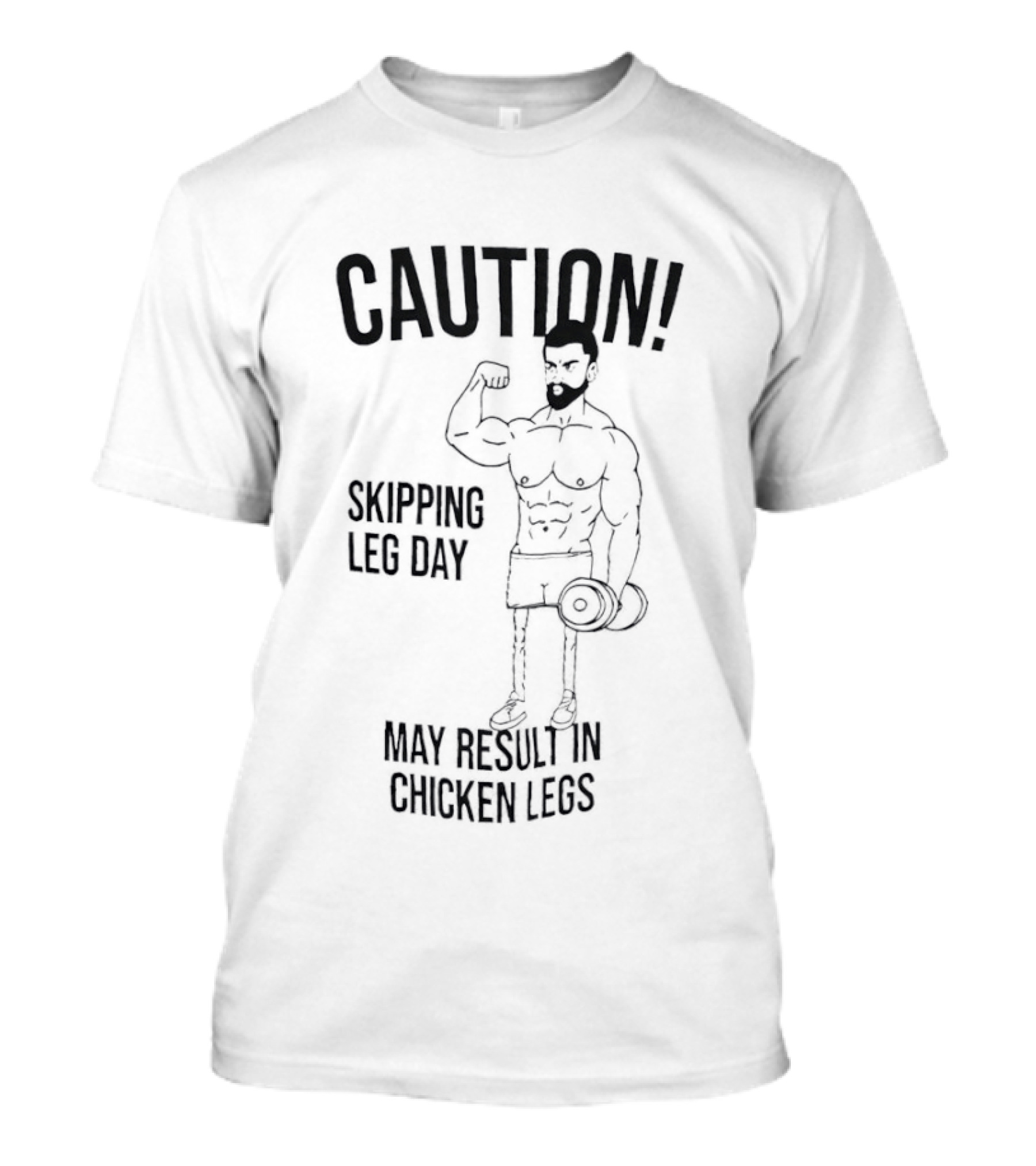 Caution Skipping Leg Day May Result In Chicken Legs Bodybuilder T-Shirt