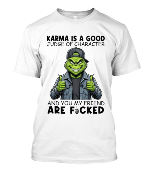 Karma Is A Good Judge Of Character Grinch Thumbs Up You My Friend Are Fucked T-Shirt