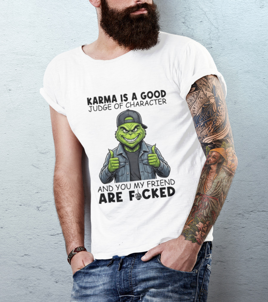 Karma Is A Good Judge Of Character Grinch Thumbs Up You My Friend Are Fucked T-Shirt
