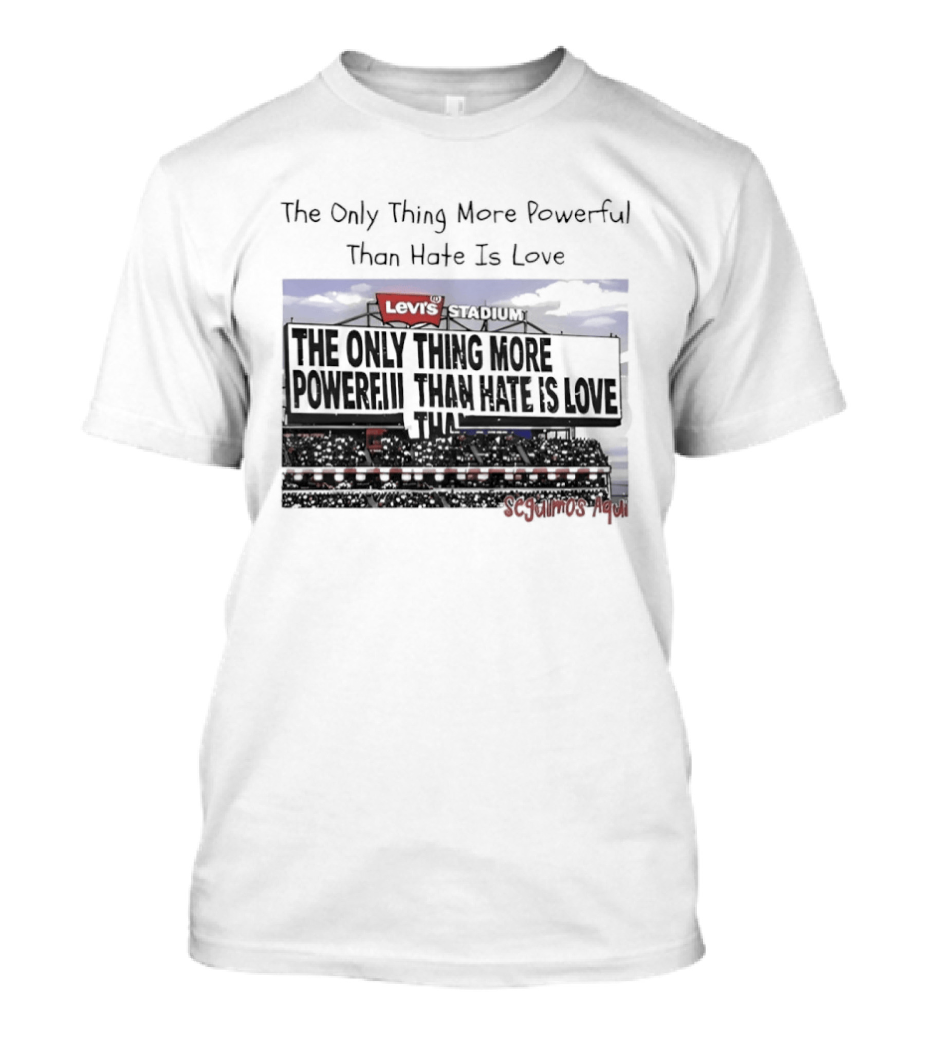 The Only Thing More Powerful Than Hate Is Love Levi's Stadium SF 49ers T-Shirt
