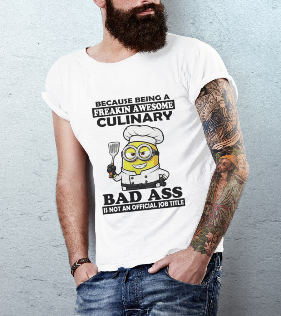 Minion Because Being A Freakin Awesome Culinary Bad Ass Is Not An Official Job Title T-Shirt