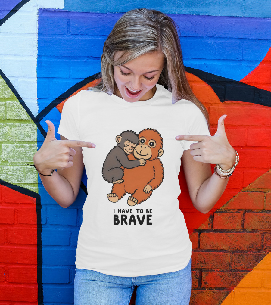 Team Punch The Monkey I Have To Be Brave T-Shirt