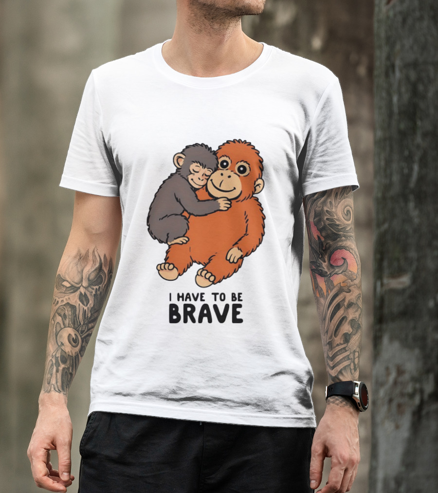 Team Punch The Monkey I Have To Be Brave T-Shirt