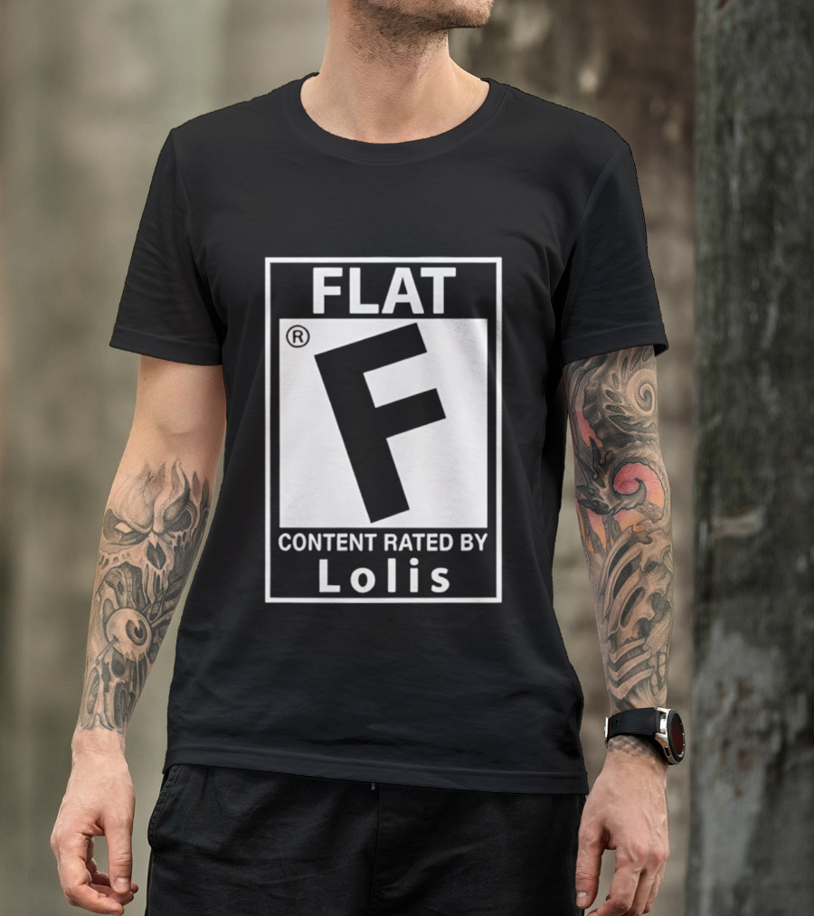 FLAT F Content Rated By Lolis T-Shirt