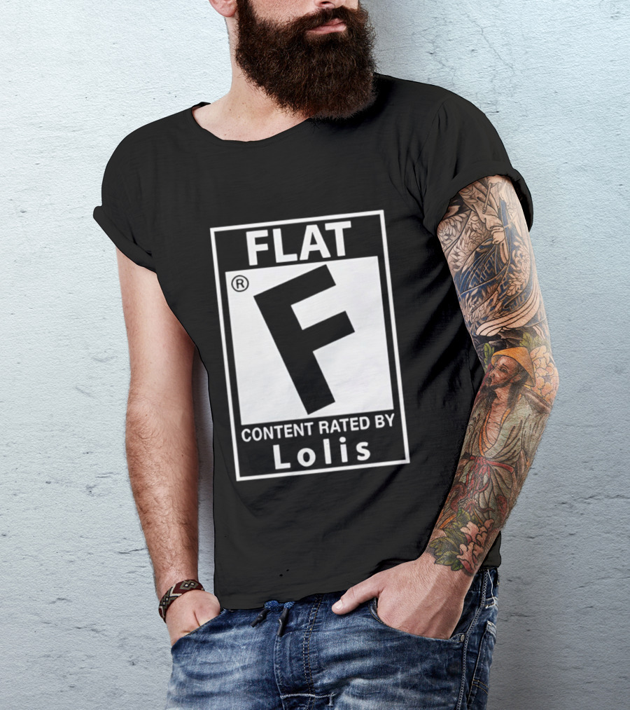 FLAT F Content Rated By Lolis T-Shirt