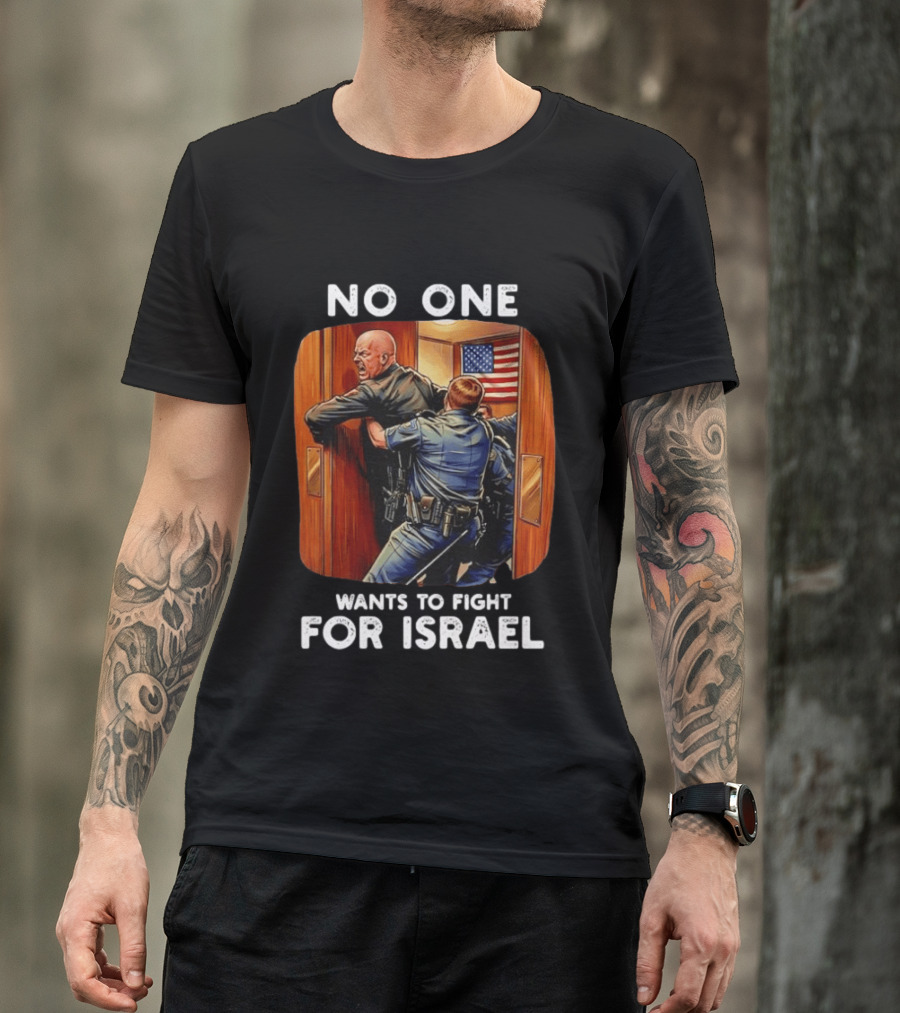 NO ONE WANTS TO FIGHT FOR ISRAEL American Police Scene T-Shirt