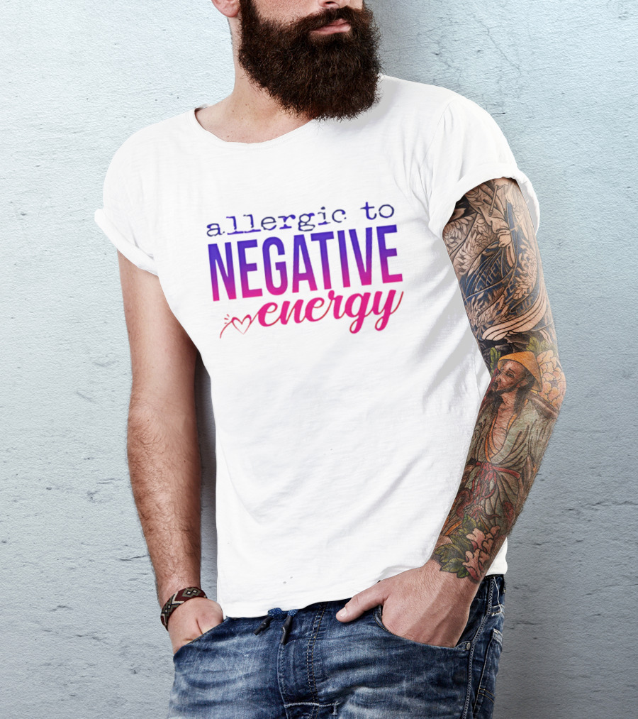 Allergic To Negative Energy T-Shirt
