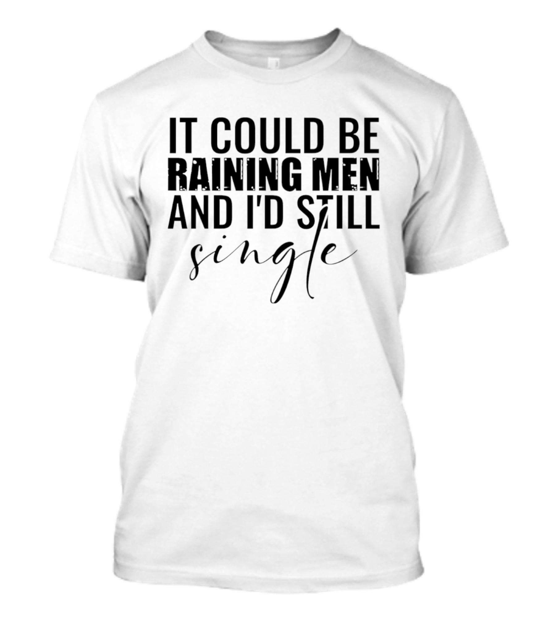 It Could Be Raining Men And I'd Still Single T-Shirt