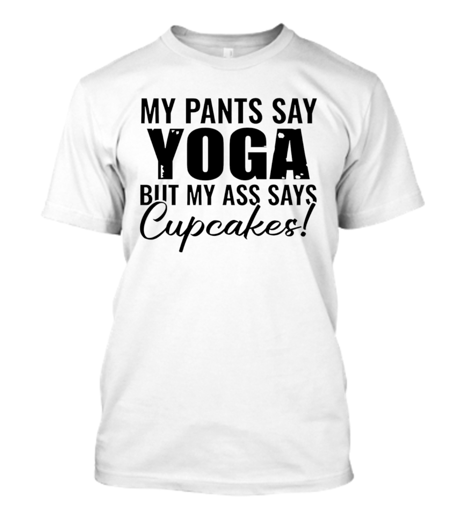 My Pants Say Yoga But My Ass Says Cupcakes T-Shirt