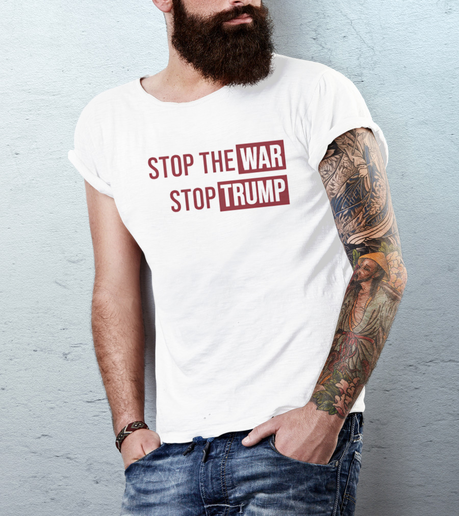 Stop The War Stop Trump T-Shirt