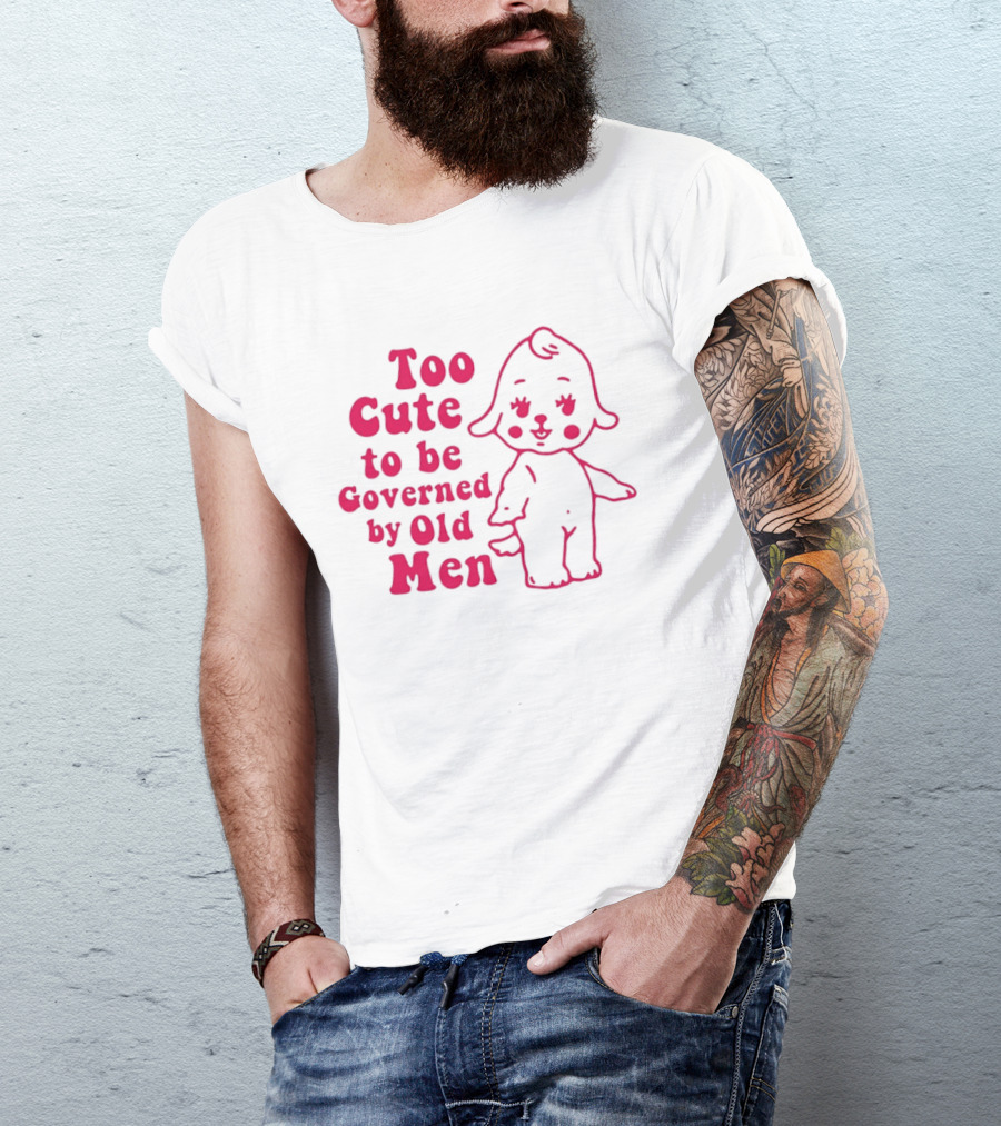 Too Cute To Be Governed By Old Men Adorable Cartoon T-Shirt
