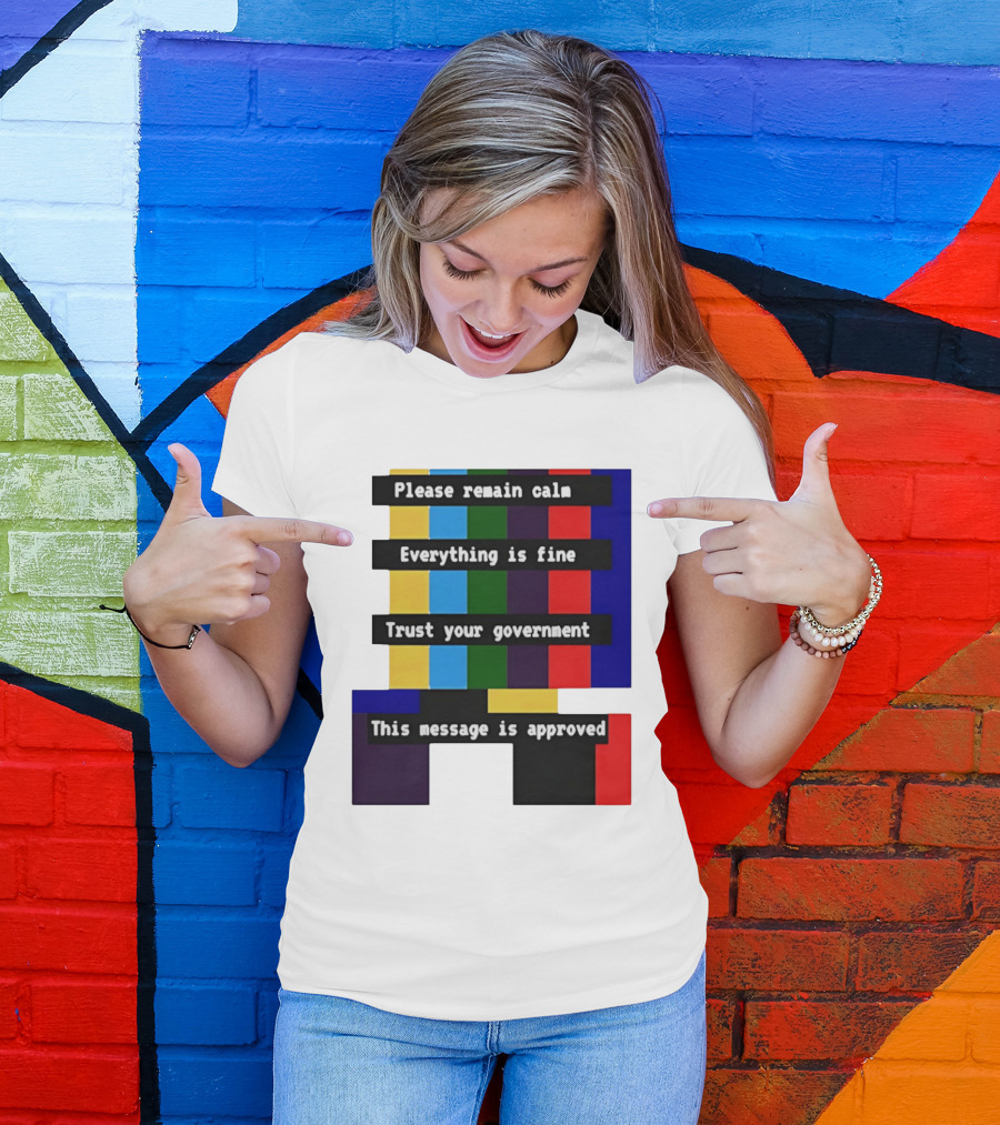 Please Remain Calm Everything Is Fine Trust Your Government This Message Is Approved Emergency Broadcast T-Shirt