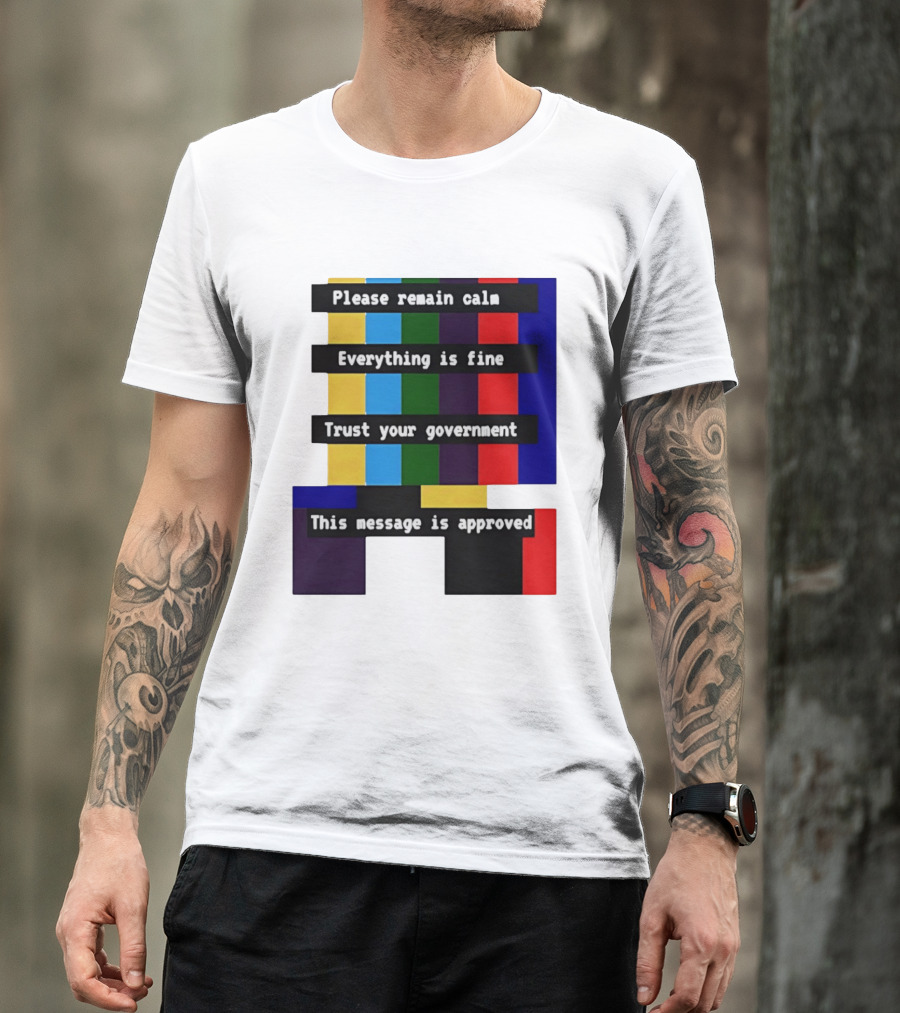 Please Remain Calm Everything Is Fine Trust Your Government This Message Is Approved Emergency Broadcast T-Shirt