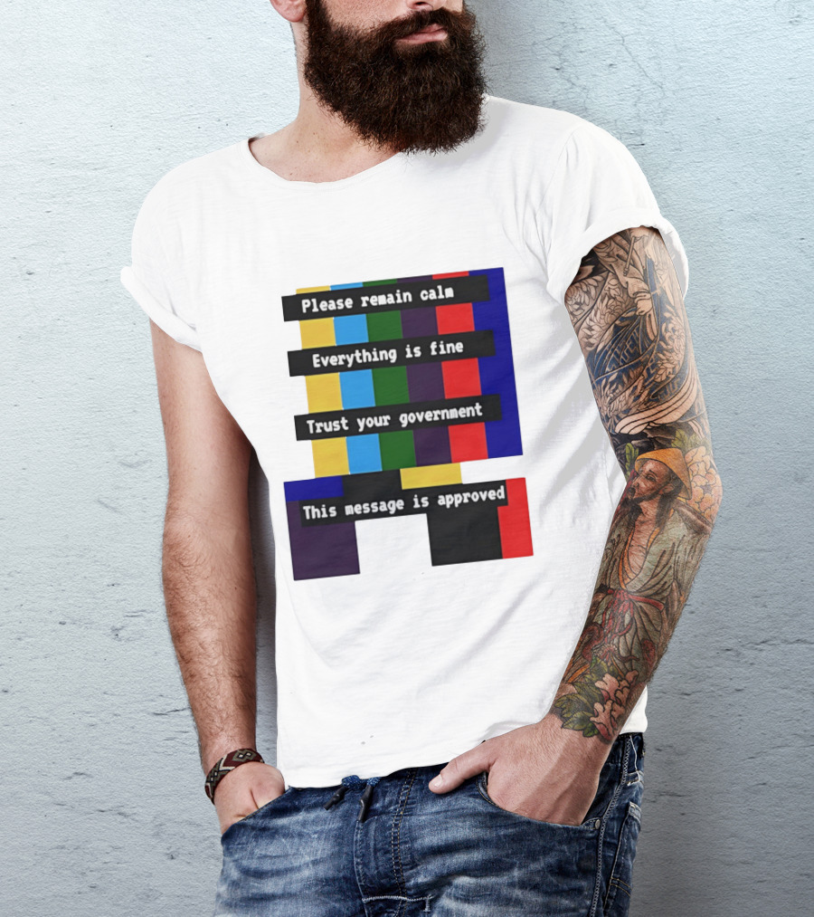 Please Remain Calm Everything Is Fine Trust Your Government This Message Is Approved Emergency Broadcast T-Shirt