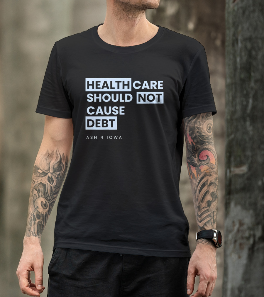Healthcare Should Not Cause Debt Ash 4 Iowa T-Shirt