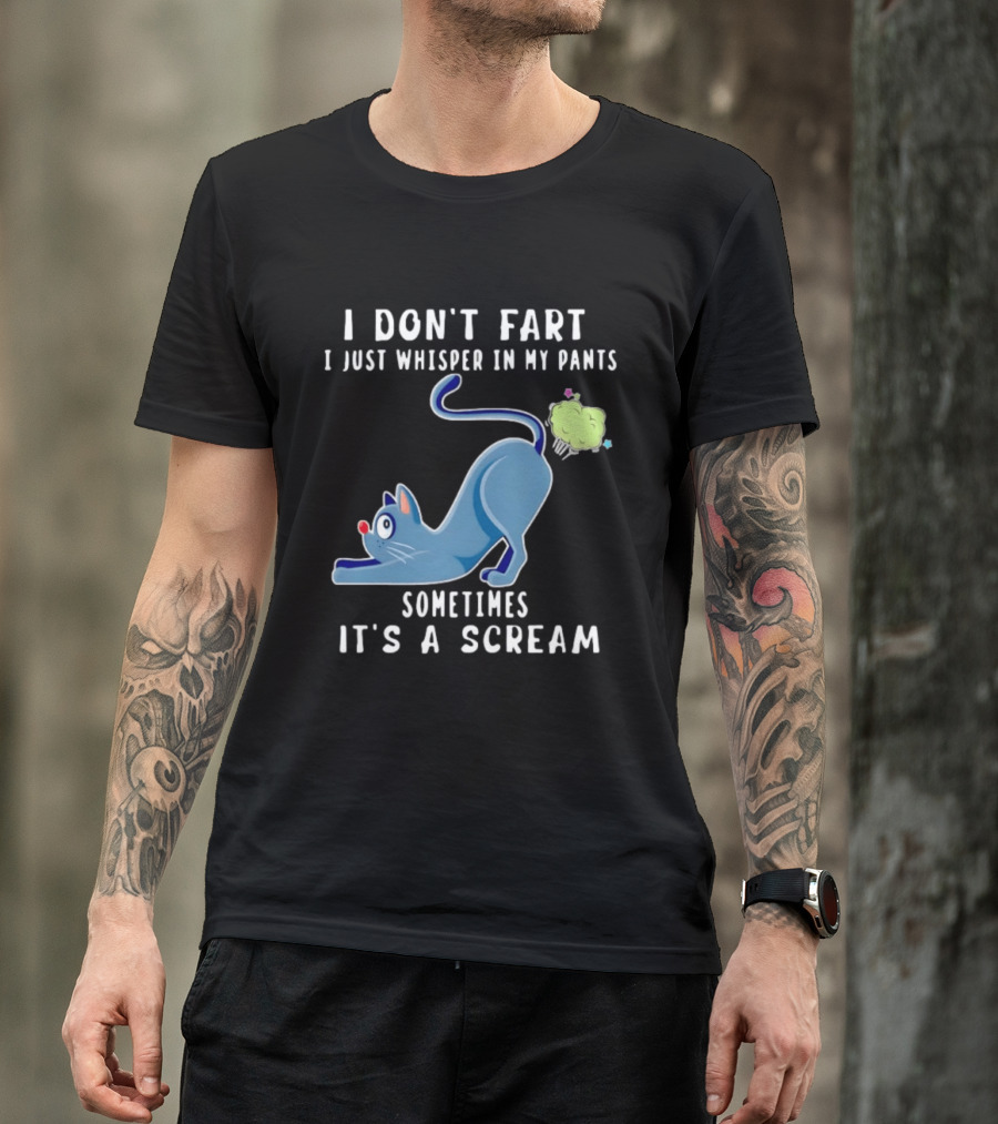 I Don't Fart I Just Whisper In My Pants Sometimes It's A Scream Original Cat T-Shirt