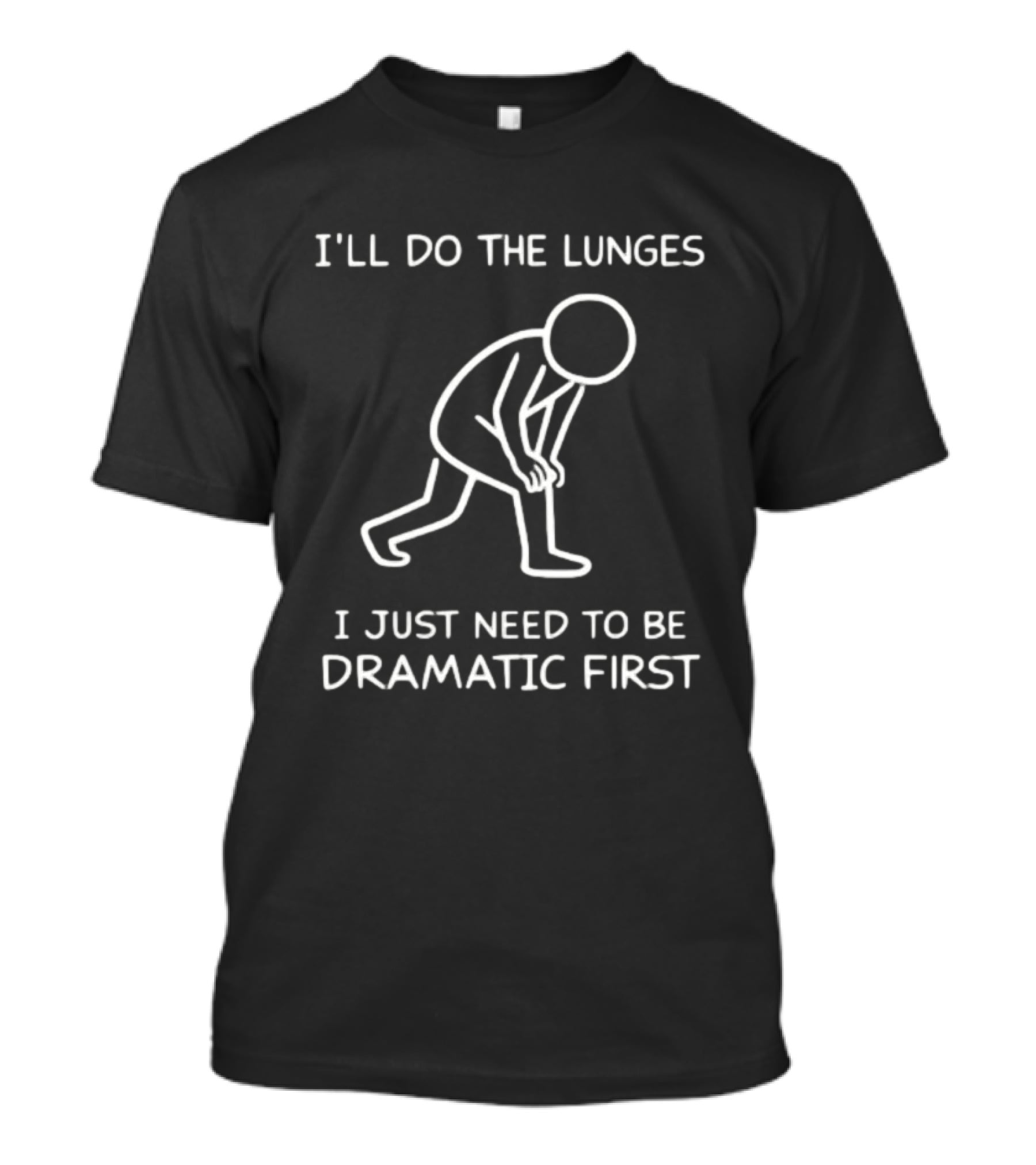 I'll Do The Lunges I Just Need To Be Dramatic First T-Shirt