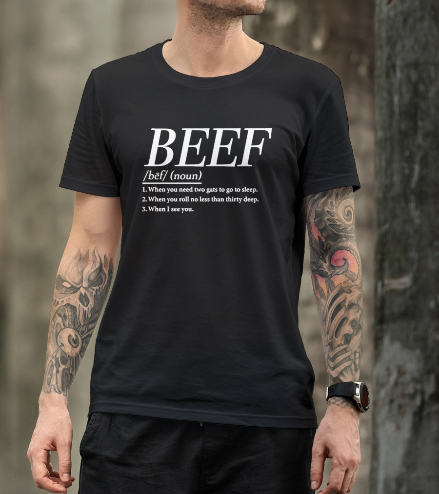 Beef Definition When You Need Two Gats Roll No Less Than Thirty Deep T-Shirt