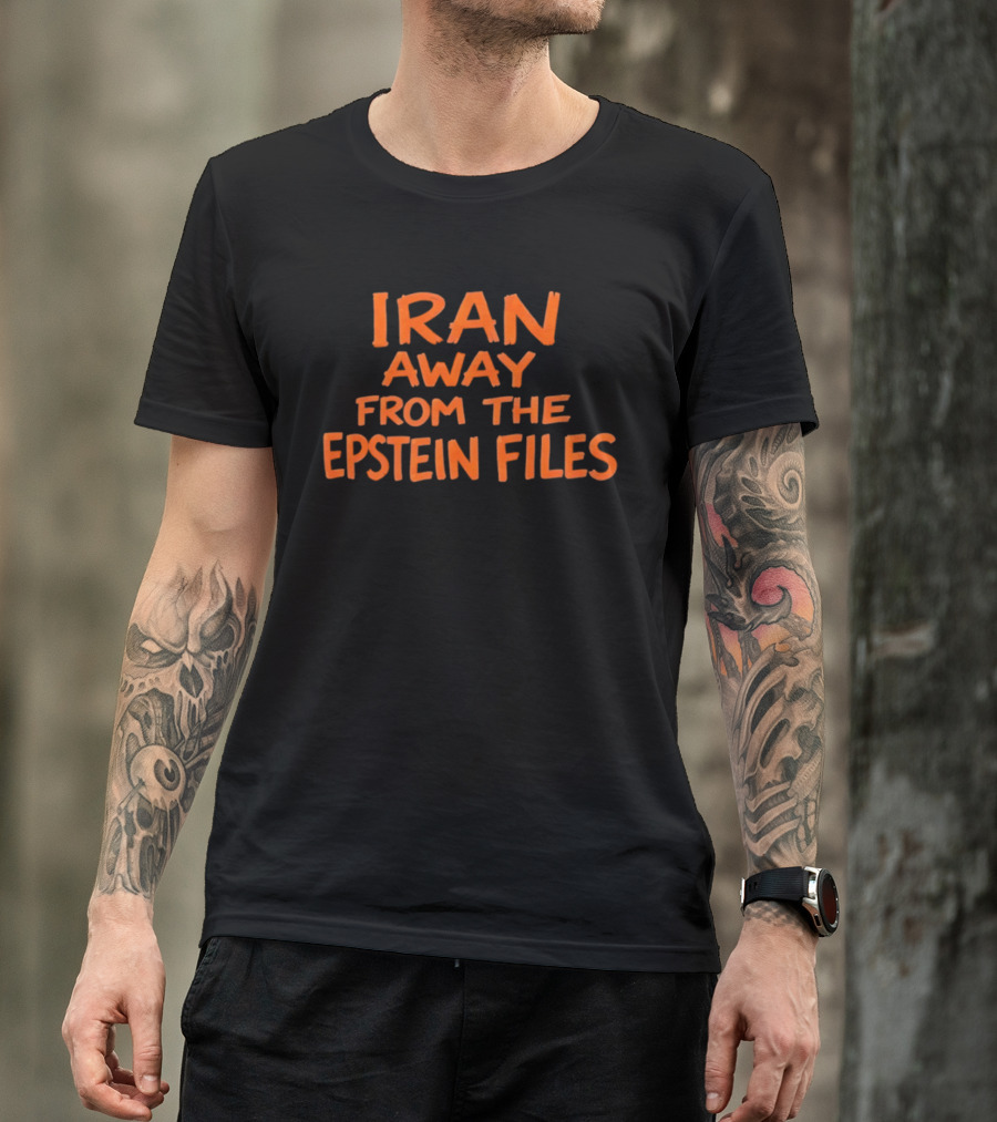 Iran Away From The Epstein Files T-Shirt
