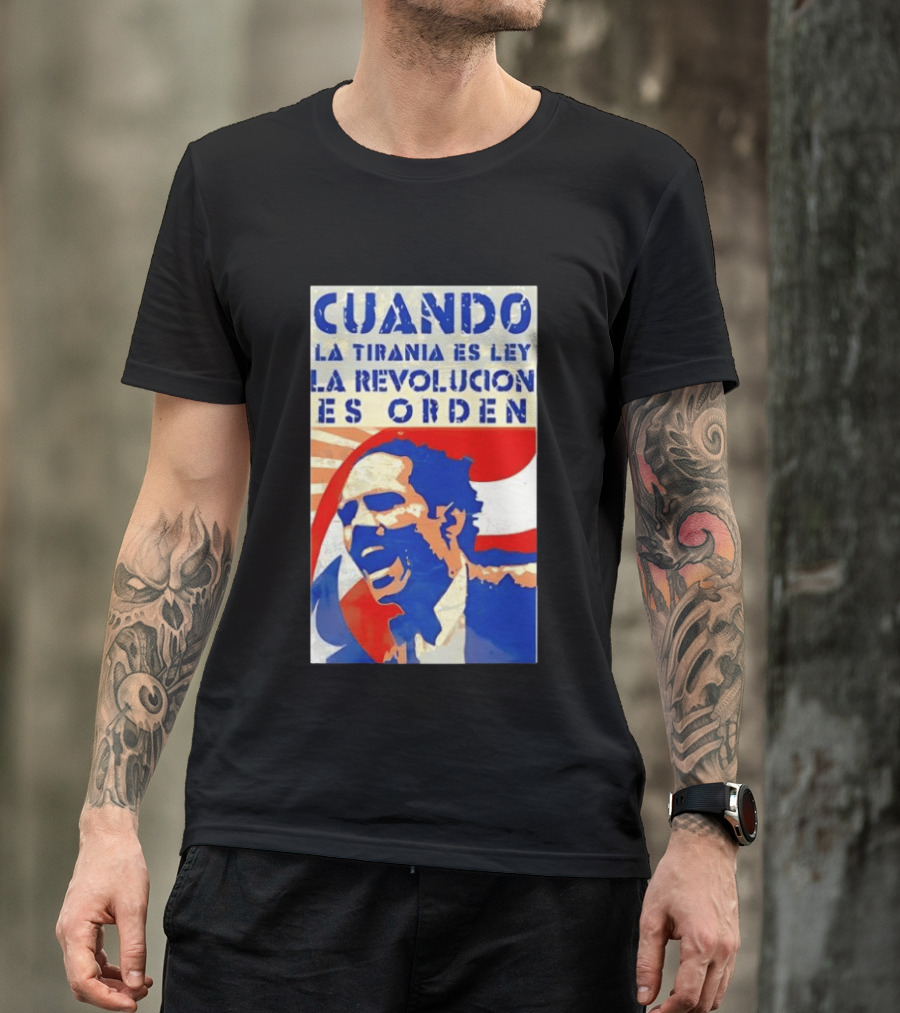 Cuando La Tiranía Es Ley La Revolución Es Orden T-Shirt