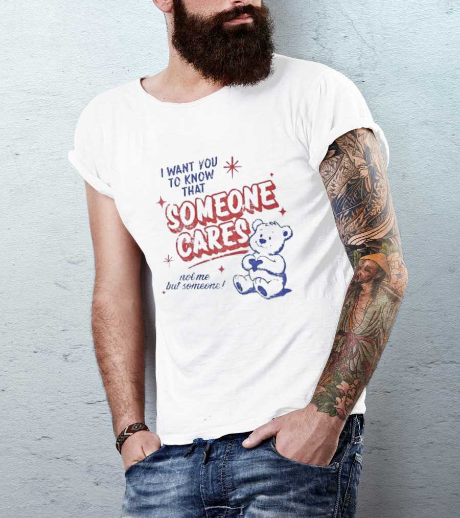 I Want You To Know That Someone Cares Teddy Bear Anxiety Mental Health T-Shirt