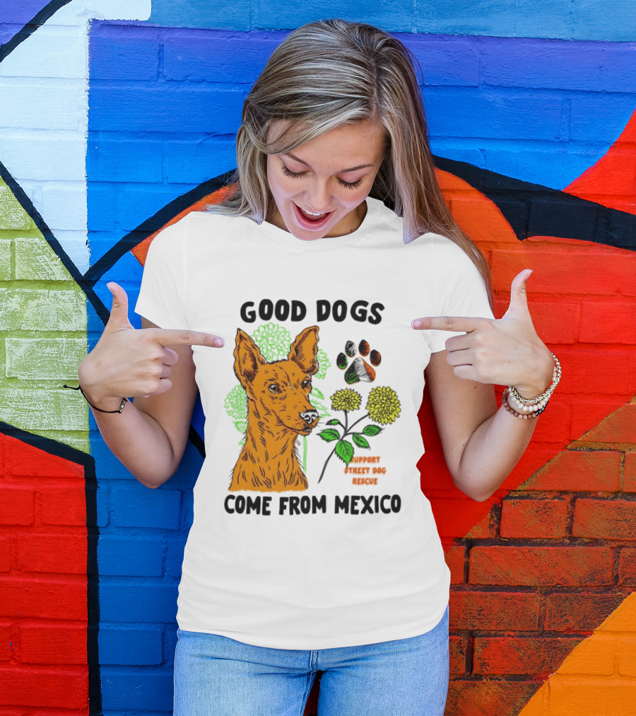 Good Dogs Come From Mexico Support Street Dog Rescue With Dog And Flower T-Shirt