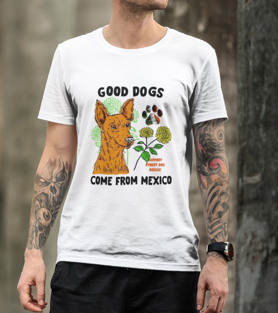 Good Dogs Come From Mexico Support Street Dog Rescue With Dog And Flower T-Shirt