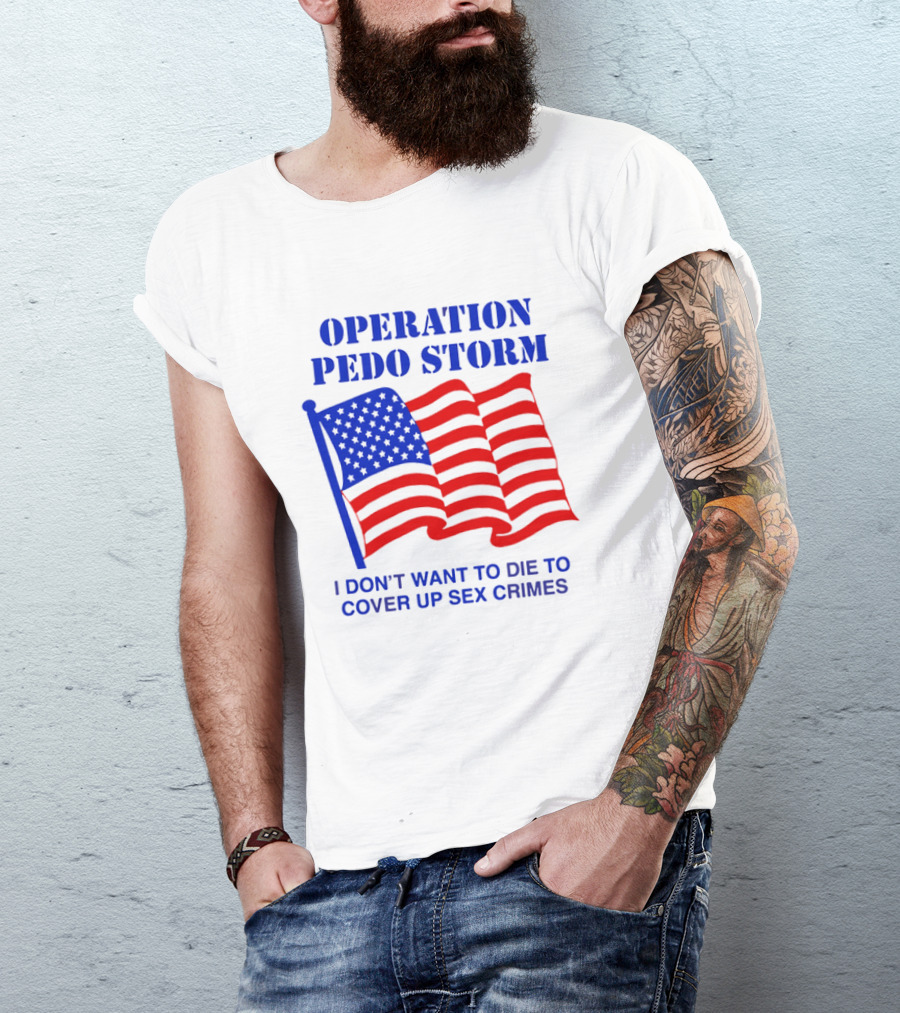 Operation Pedo Storm I Don't Want To Die To Cover Up Sex Crimes American Flag T-Shirt