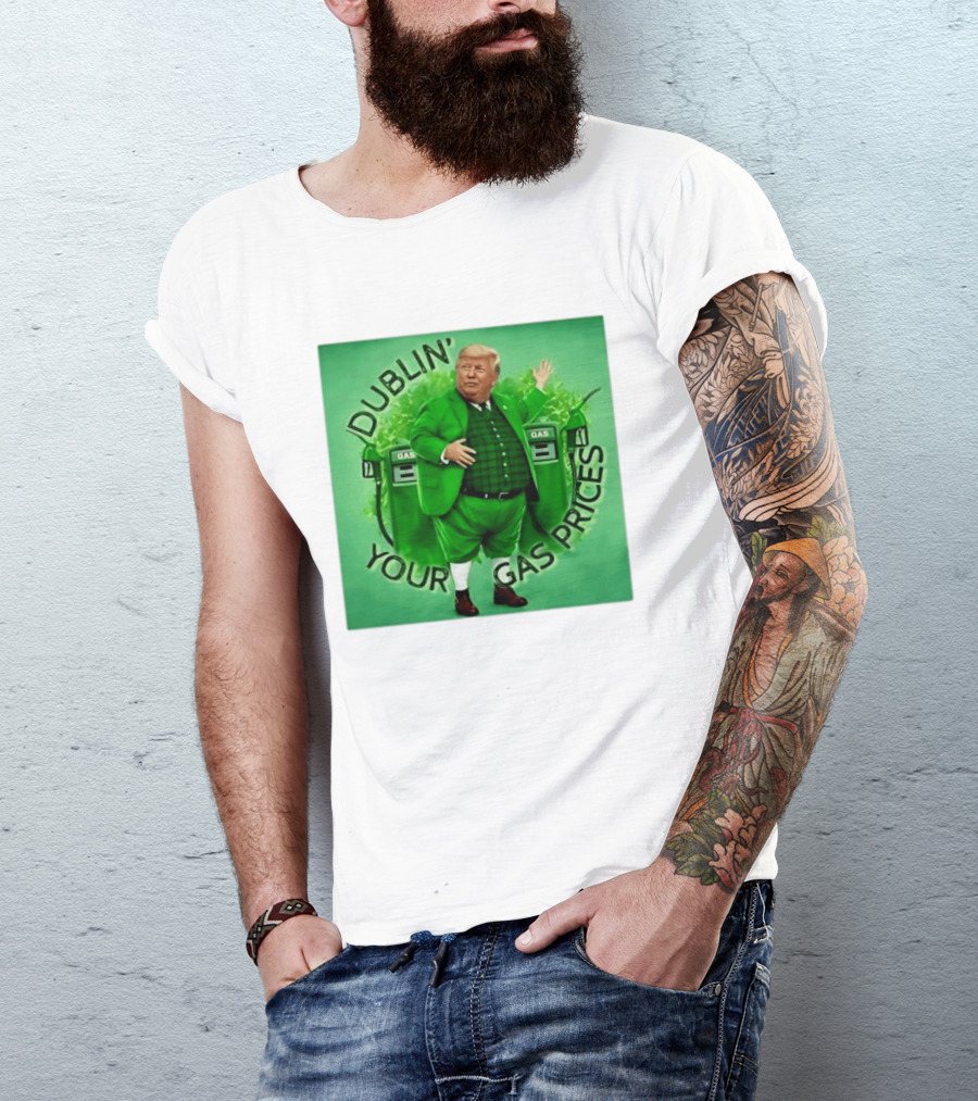 Dublin Your Gas Prices Trump Leprechaun St Patrick's Day T-Shirt