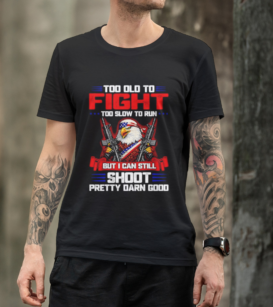Too Old To Fight Too Slow To Run But I Can Still Shoot Pretty Darn Good Eagle With Dual Guns T-Shirt
