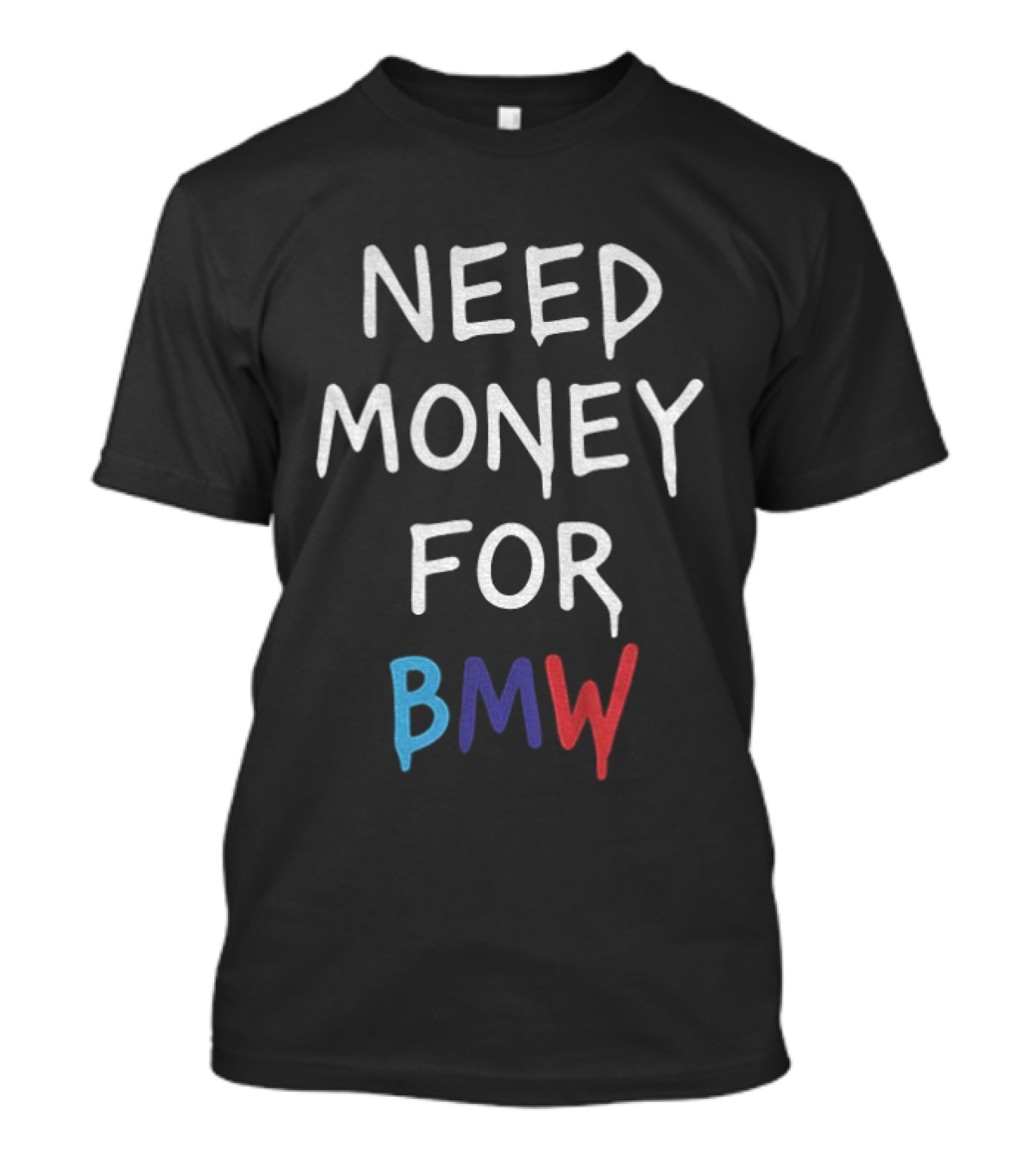 Need Money For BMW Car Enthusiast Humor T-Shirt