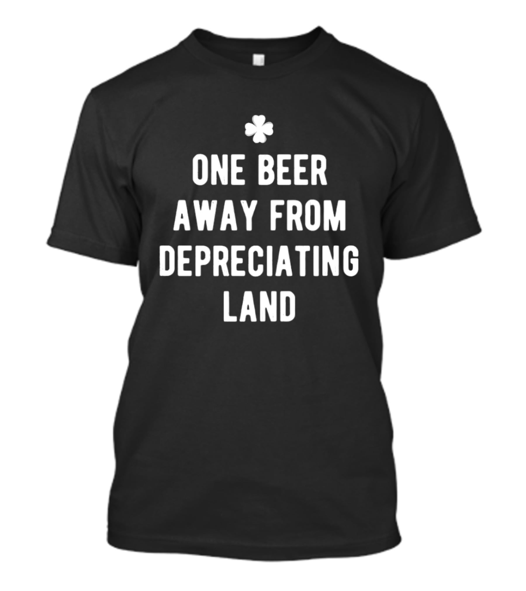 One Beer Away From Depreciating Land St Patrick's Day Shamrock Humor T-Shirt