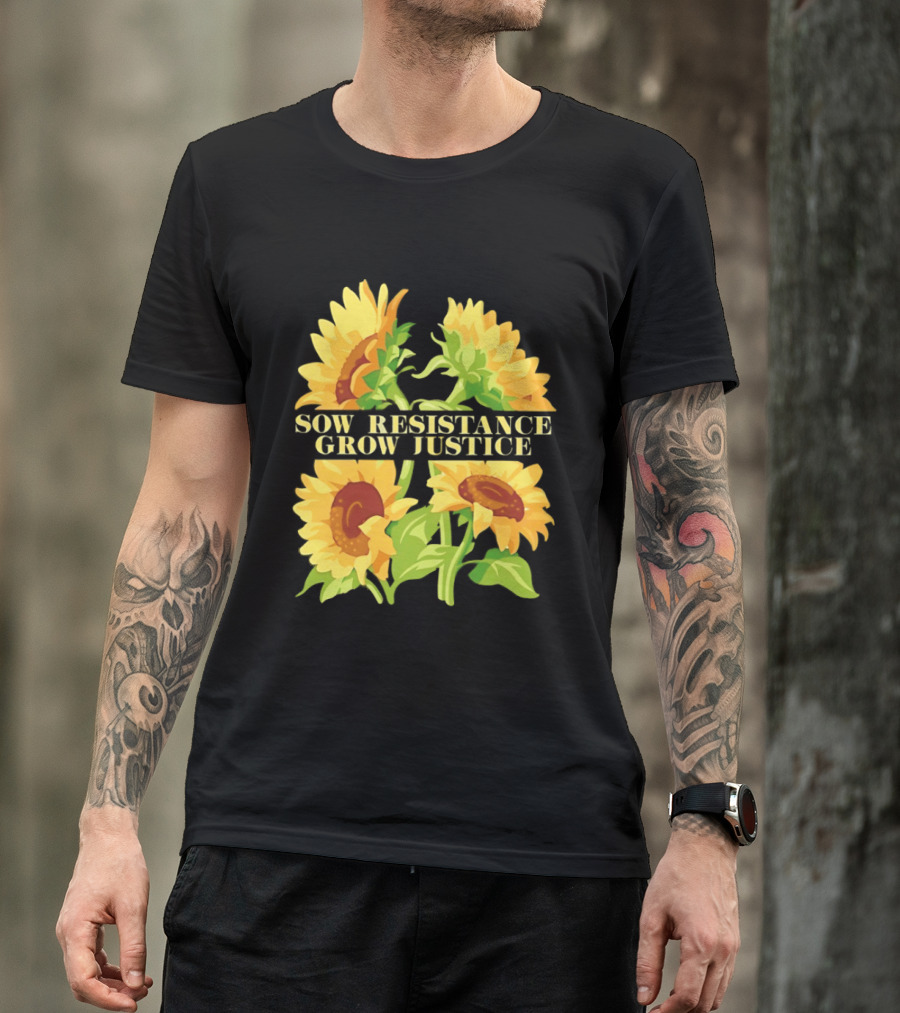 Sunflower Sow Resistance Grow Justice Empowerment T-Shirt
