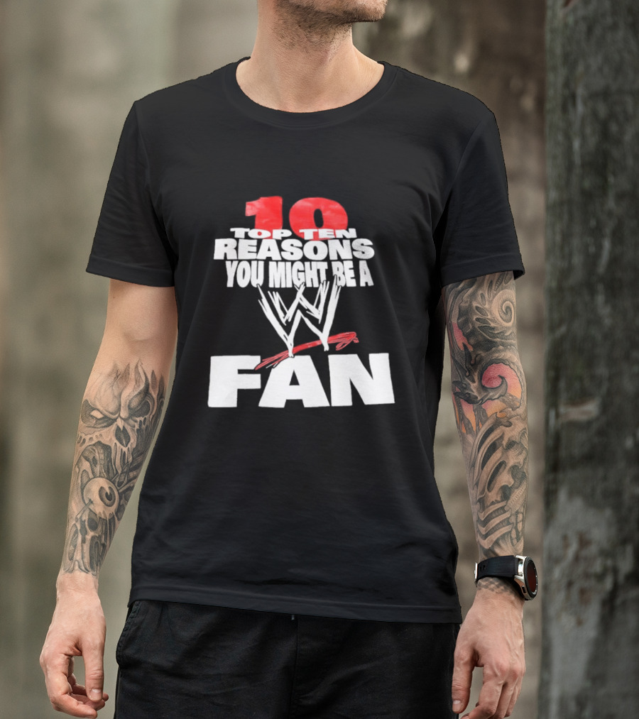 Top Ten Reasons You Might Be A WWE Fan T-Shirt