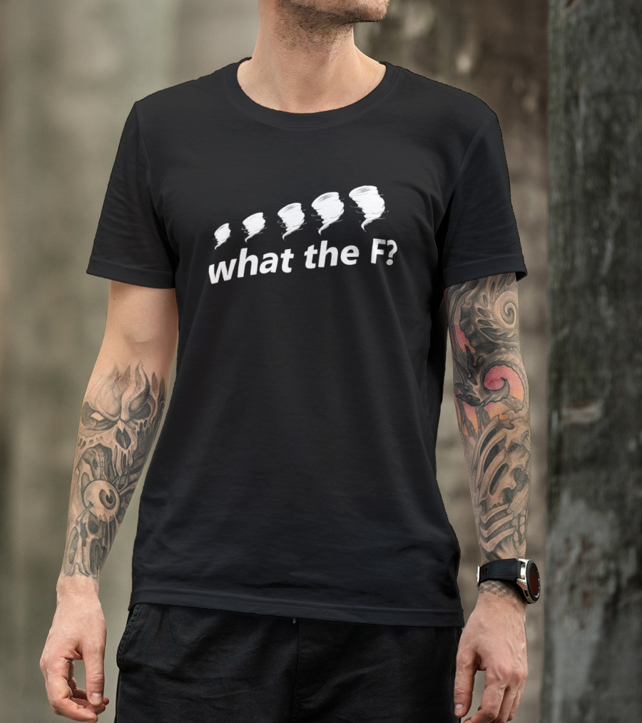 What The F Funny Tornadoes Humor T-Shirt