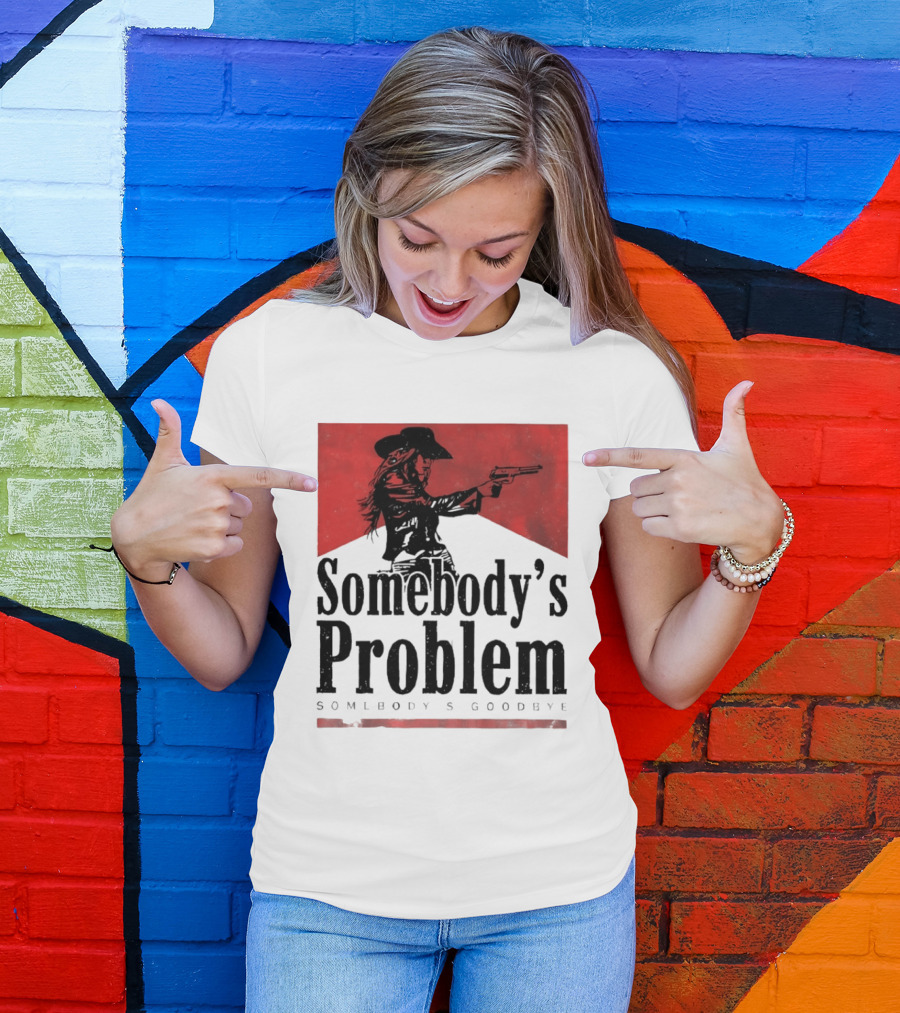 Cowgirl Somebody's Problem Somebody's Goodbye Western T-Shirt