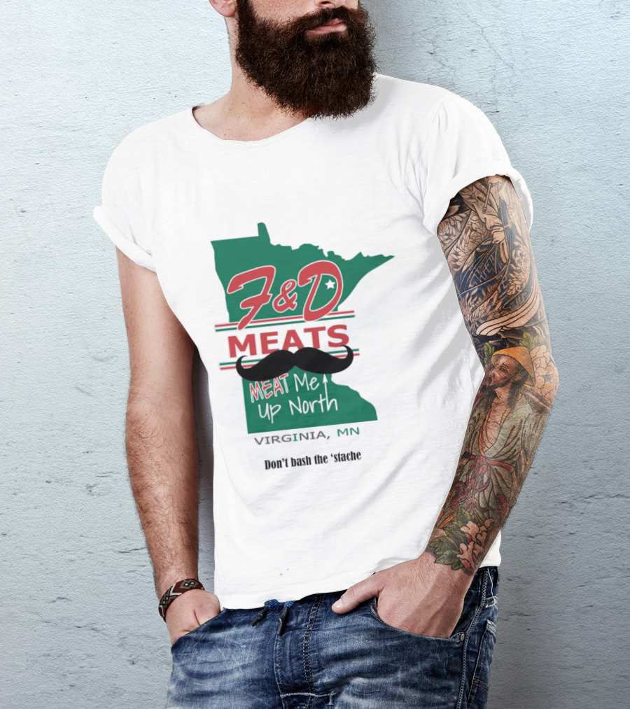 F&D Meats Don't Bash The 'Stache Virginia MN Up North T-Shirt