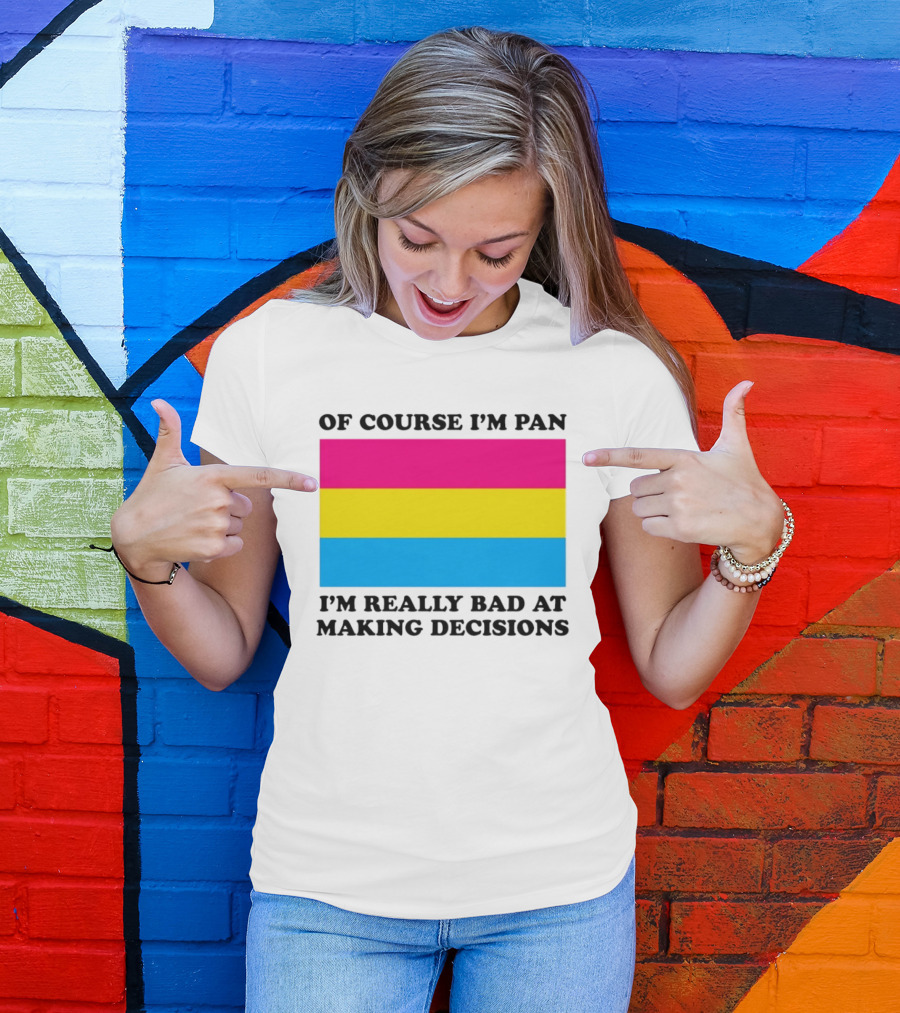 Of Course I'm Pan I'm Really Bad At Making Decisions Pansexual Pride Flag T-Shirt