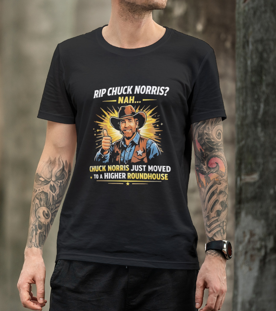 Rip Chuck Norris Nah Chuck Norris Just Moved To A Higher Roundhouse T-Shirt