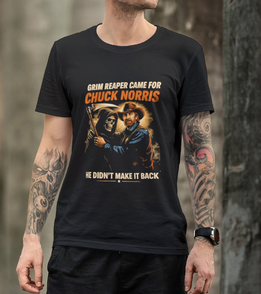 Grim Reaper Came For Chuck Norris He Didn't Make It Back T-Shirt
