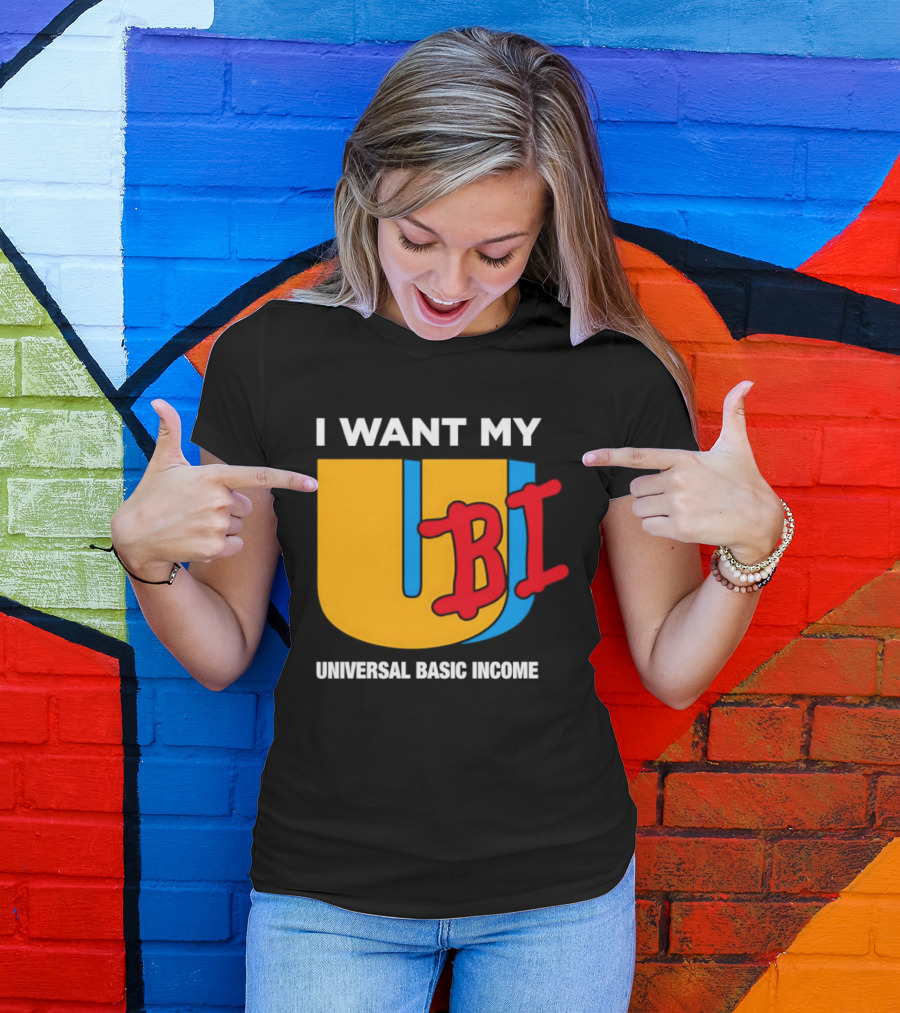 I Want My Ubi Universal Basic Income T-Shirt