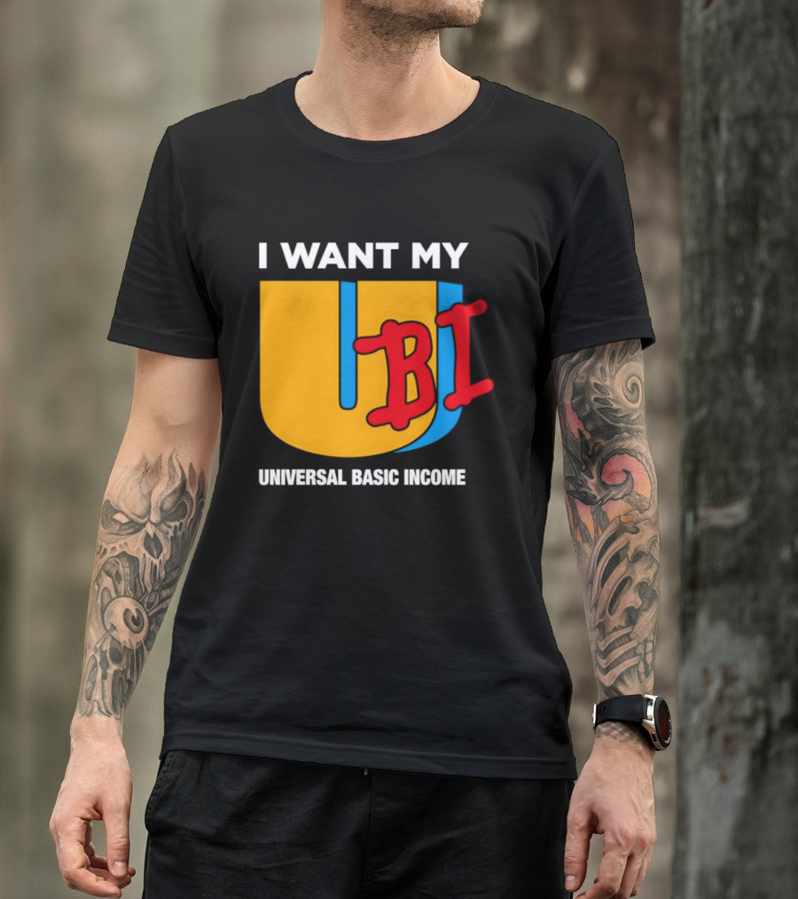 I Want My Ubi Universal Basic Income T-Shirt